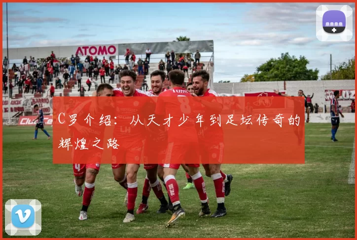 C罗介绍：从天才少年到足坛传奇的辉煌之路